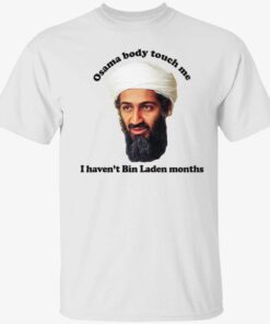 Osama body touch me i haven’t Bin Laden months shirt