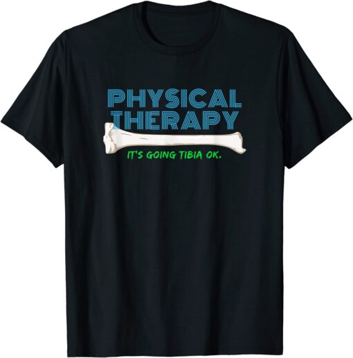 Physical Therapy It's Going Tibia Okay Tee Shirt