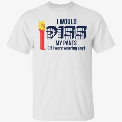 Pooh i would piss my pants it i wearing any Tee shirt