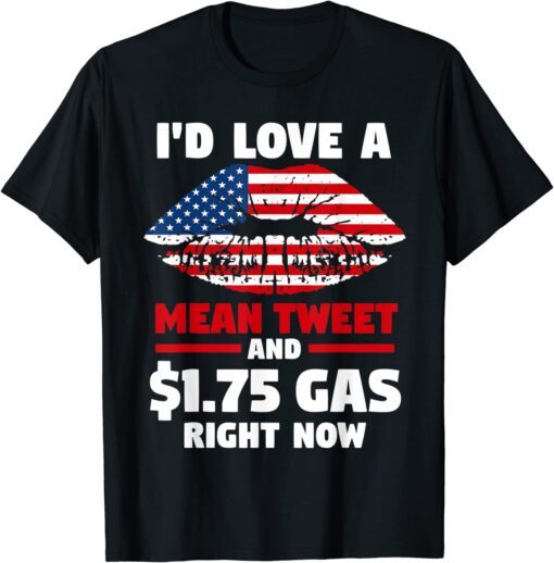 Pro-Trump I'd Love A Mean Tweet And $1.79 Gas Right Now Tee Shirt