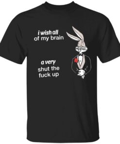 Rabbit i wish all of my brain a very shut the fuck up Tee shirt