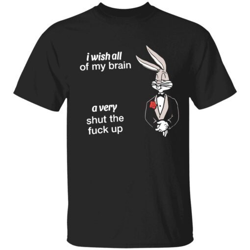 Rabbit i wish all of my brain a very shut the fuck up Tee shirt