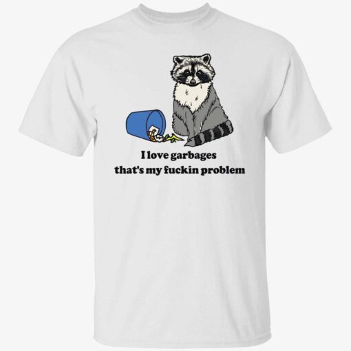 Raccoon i love garbages that’s my fuckin problem Tee shirt