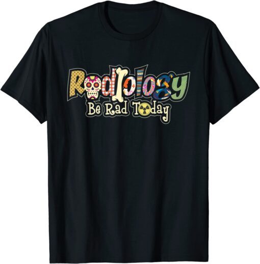 Radiology Be Rad Today - Skull Radiologist Xray Technician Tee Shirt