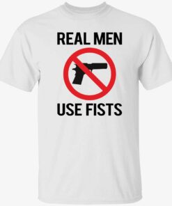 Real men use fists shirt