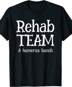 Rehab Team Shirts For Physical Therapist Matching Humerus Tee Shirt