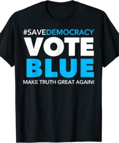 Save Democracy - Vote Blue - Make Truth Great Again 2022 Shirt