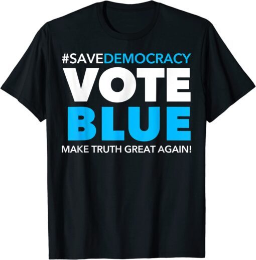 Save Democracy - Vote Blue - Make Truth Great Again 2022 Shirt