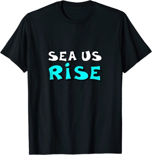 Sea Us Rise Tee Shirt