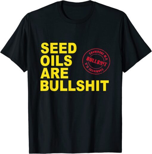 Seed Oils Are Bullshit Oils Unhealthy Processed Foods Tee Shirt