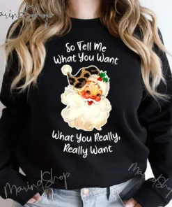 So Tell Me What You Want What You Really Really Want Christmas Tee Shirt