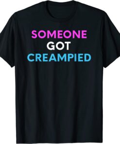 Someone Got Creampied Tee Shirt