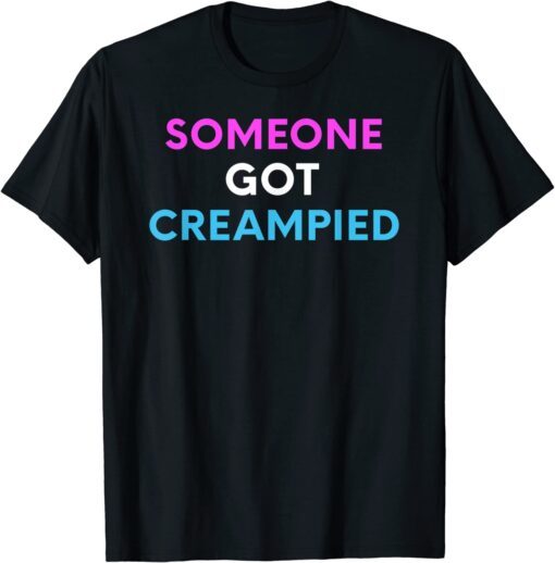 Someone Got Creampied Tee Shirt