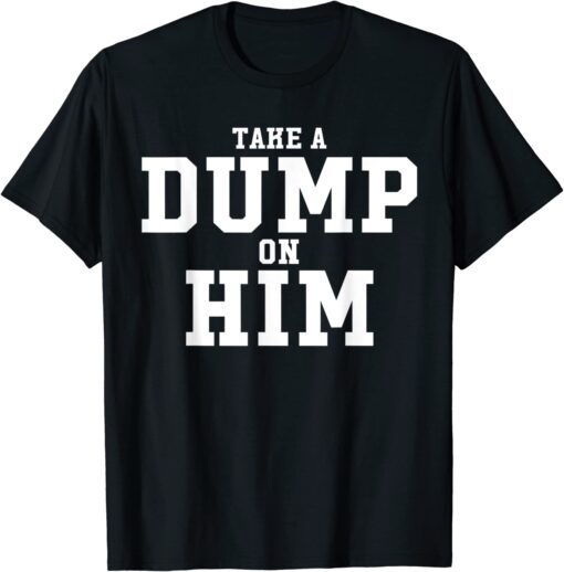 Take Dump On Him Tee Shirt