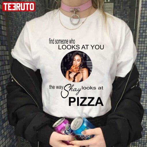 The Way Shay Looks At Pizza Shay Mitchell Tee Shirt