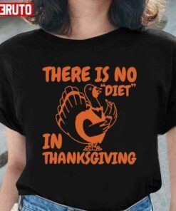 There Is No Diet In Thanksgiving Quotes Turkey Tee Shirt