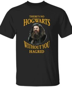 There’s no Hogwarts without you Hagrid Tee shirt