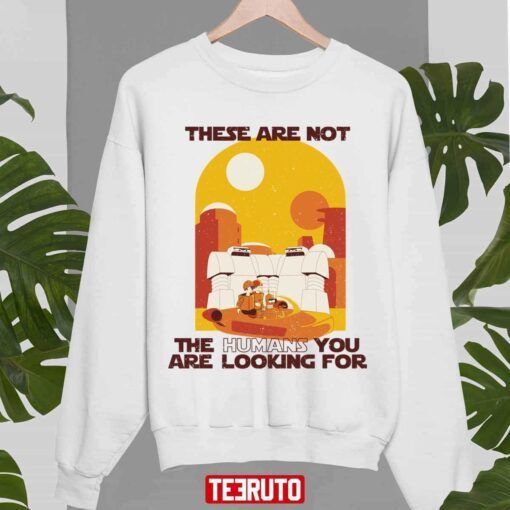 These Are Not The Humans You Are Looking For Star Wars Tee Shirt