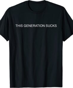 This Generation Sucks Tee Shirt