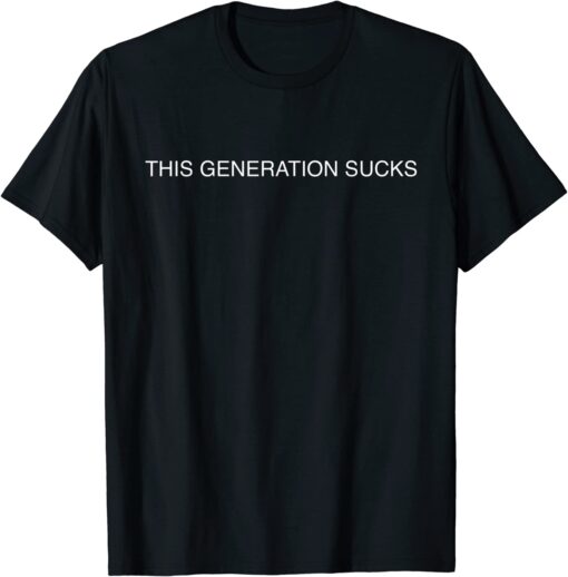 This Generation Sucks Tee Shirt