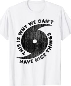This Is Why We Can't Have Nice Things Hurricane Tee Shirt