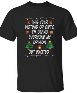 This year instead of gifts i’m giving everyone my opinion get excited Tee shirt