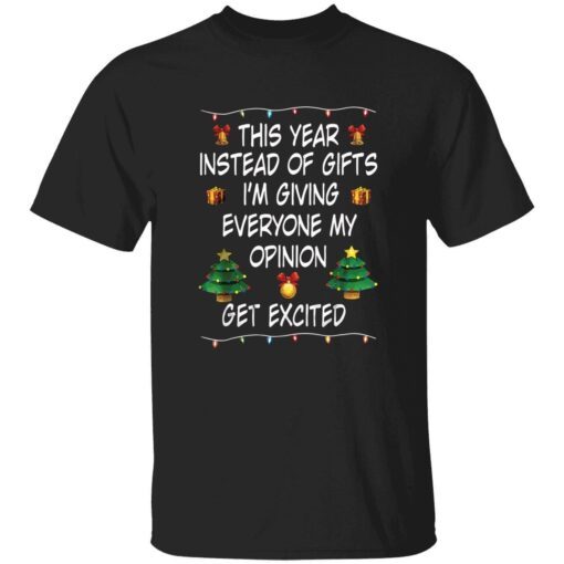 This year instead of gifts i’m giving everyone my opinion get excited Tee shirt