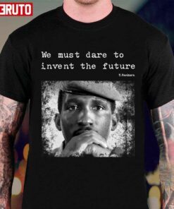 Thomas Sankara We Must Dare To Invent The Future T-shirt