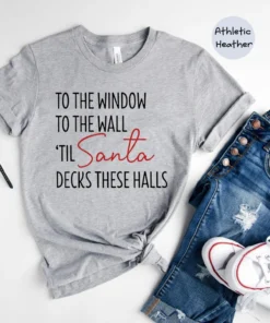 To The Window To The Wall Til Santa Decks These Halls Christmas Tee Shirt