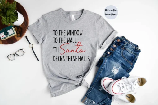 To The Window To The Wall Til Santa Decks These Halls Christmas Tee Shirt