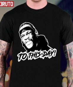 To This Day Deontay Wilder Tee shirt