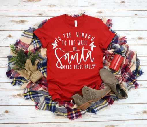 To the Window To the Wall Till Santa Decks These Halls Tee Shirt