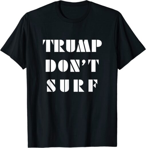 Trump Don't Surf Tee Shirt