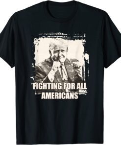 Trump Fighting For All Americans Tee Shirt