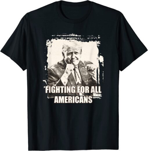 Trump Fighting For All Americans Tee Shirt