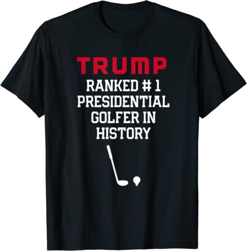 Trump Ranked #1 Presidential Golfer In History T-Shirt