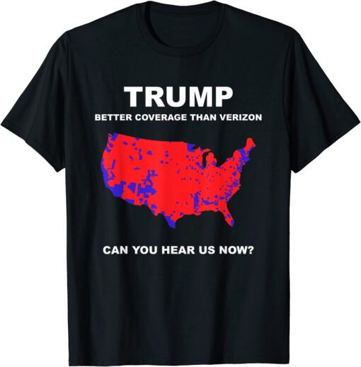 Trump better coverage than verizon can you hear us now T-Shirt