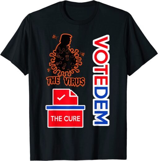 Trump is the Virus Voting for Democrats is the Cure Tee Shirt