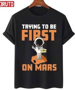 Trying To Be First On Mars Tee Shirt