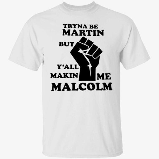 Tryna be martin but y’all makin me malcolm Tee shirt