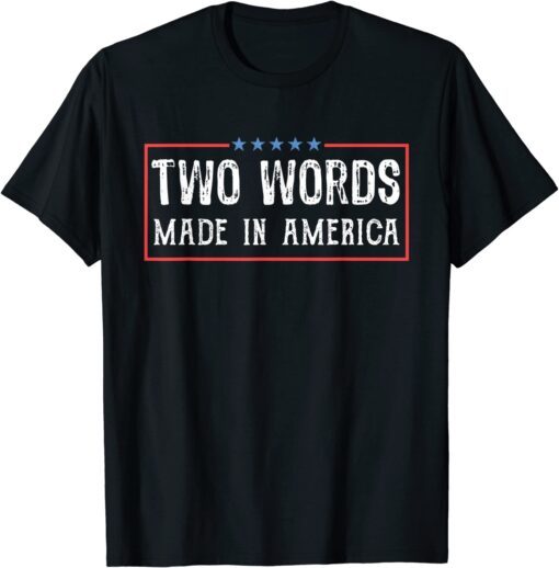 Two Words Made America Biden Quote Anti Biden Tee Shirt