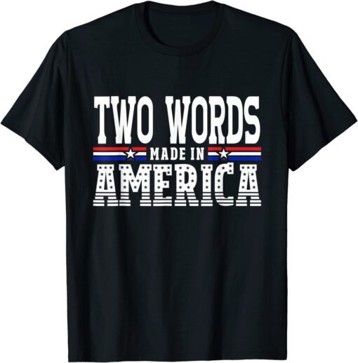 Two Words Made In America Anti-Biden Tee Shirt