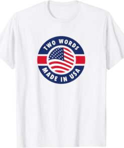 Two Words Made In America Anti Joe Biden Quote Tee Shirt