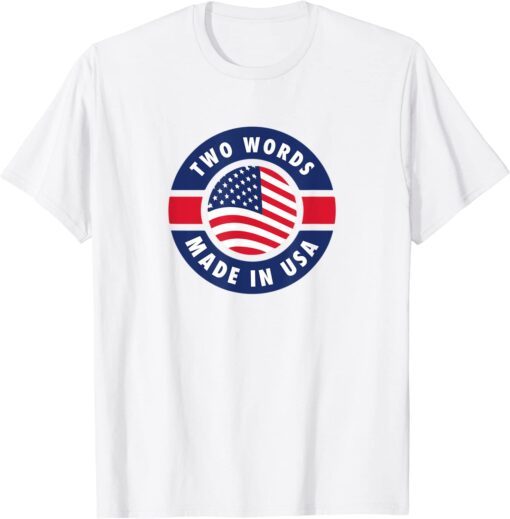 Two Words Made In America Anti Joe Biden Quote Tee Shirt