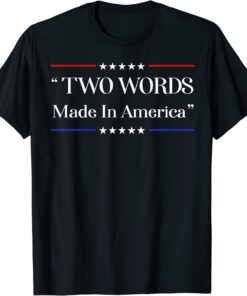 Two Words Made In America Anti Joe Biden T-Shirt