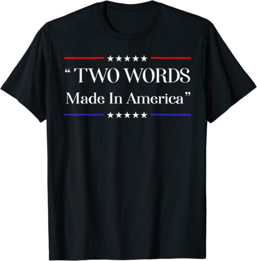 Two Words Made In America Anti Joe Biden T-Shirt