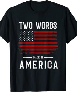 Two Words Made In America Quote Anti Joe Biden Us Flag Tee Shirt