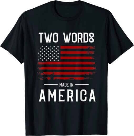 Two Words Made In America Quote Anti Joe Biden Us Flag Tee Shirt