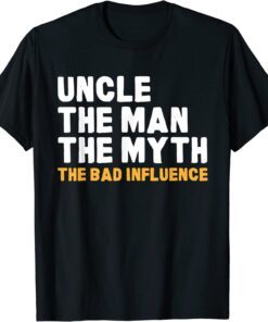 Uncle The Man The Myth The Bad Influence Tee Shirt