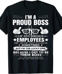 Vintage I Am A Proud Boss Of Stubborn Employees They Are Bit Crazy 2022 Tee Shirt